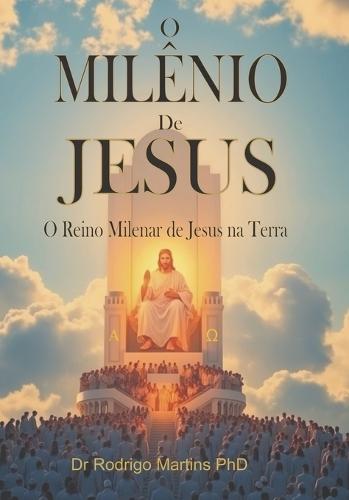 O Milênio de Jesus: O Reino Milenar de Jesus na Terra
