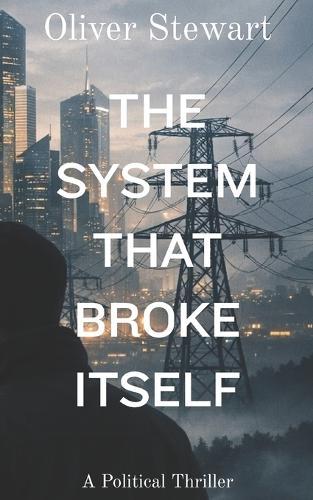 The System That Broke Itself: A Political Thriller