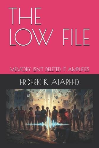 The Low File: Memory Isn't Deleted. It Amplifies