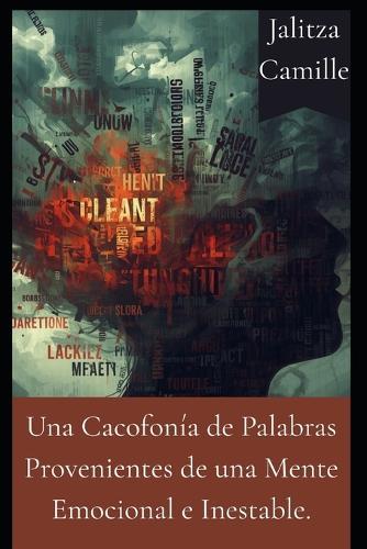 Una Cacofonía de Palabras Provenientes de una Mente Emocional e Inestable.: Historias Cortas