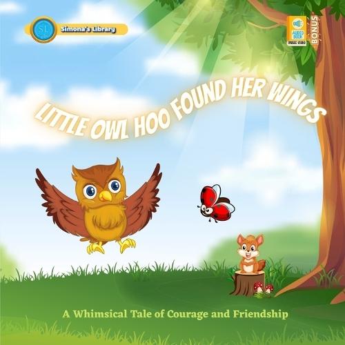 Little Owl Who Found Her Wings: A Whimsical Tale of Courage and Friendship
