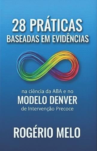 28 Práticas Baseadas em Evidências.: Na Ciência ABA e no Modelo Denver