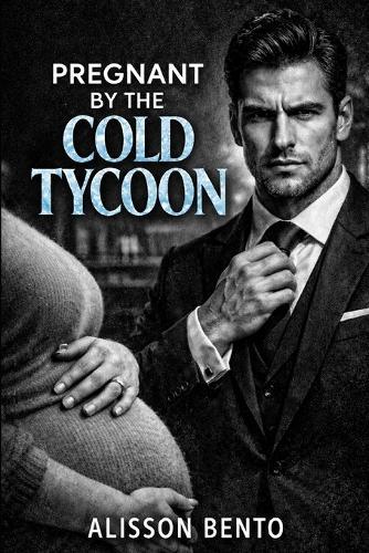 Pregnant by the Cold Tycoon: An Alpha Billionaire Romance