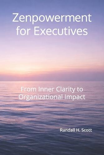 Zenpowerment for Executives: From Inner Clarity to Organizational Impact