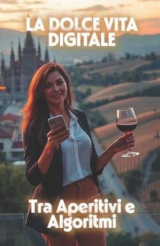 La Dolce Vita Digitale (Italian Edition): Una commedia contemporanea di satira sociale sull'ossessione per la produttività, l'identità digitale e la ricerca della felicità nell'Italia di oggi
