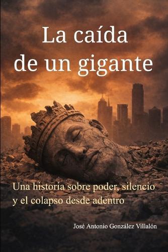 La caída de un gigante: Una historia sobre poder, silencio y el colapso desde adentro