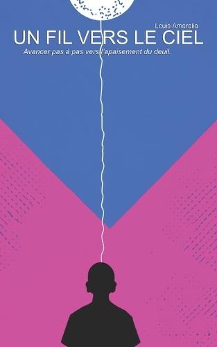 Un fil vers le ciel: Avancer pas à pas vers l'apaisement du deuil