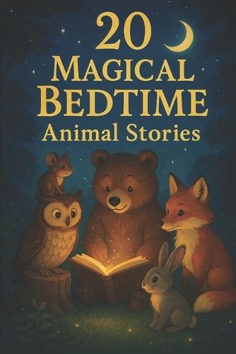 20 Magical Bedtime Animal Stories: Heartwarming Short Tales to Help Children Sleep Peacefully and Dream Big