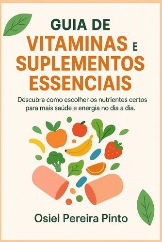 Guia de Vitaminas e Suplementos Essenciais: Descubra como escolher os nutrientes certos para mais saúde e energia no dia a dia