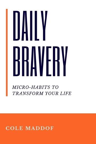 Daily Bravery: Micro-Habits to Transform Your Life