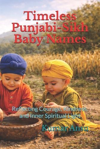 Timeless Punjabi-Sikh Baby Names: Reflecting Courage, Kindness, and Inner Spiritual Light