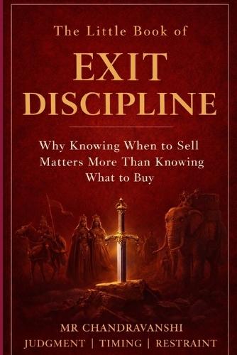 The Little Book of Exit Discipline: Why Knowing When to Sell Matters More Than Knowing What to Buy Judgment Timing Restraint