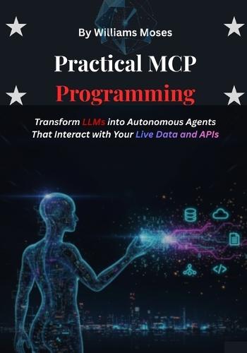 Practical MCP Programming: Transform LLMs into Autonomous Agents That Interact with Your Live Data and APIs