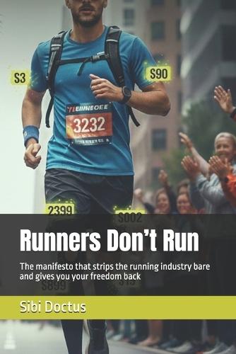 Runners Don't Run: The manifesto that strips the running industry bare and gives you your freedom back