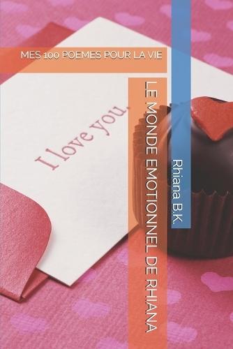 Le Monde Emotionnel de Rhiana: Mes 100 Poemes Pour La Vie