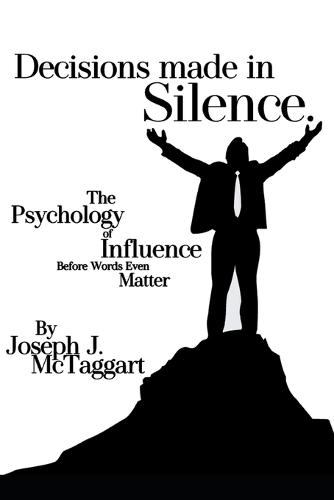 Decisions Made in Silence: The Psychology of Influence Before Words Ever Matter