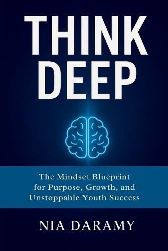 Think Deep: The Mindset Blueprint for Purpose, Growth, and Unstoppable Youth Success
