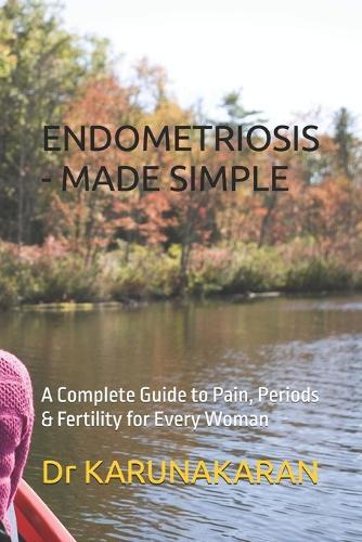 Endometriosis - Made Simple: A Complete Guide to Pain, Periods & Fertility for Every Woman