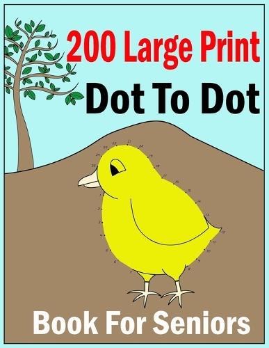 200 large print dot to dot book for seniors: Easy Large Print Jumbo Dot To Dot For Beginners, Adults & Seniors Baby Animals, Sea Life, Birds and Much More!