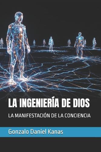 La Ingeniería de Dios: La Manifestación de la Conciencia