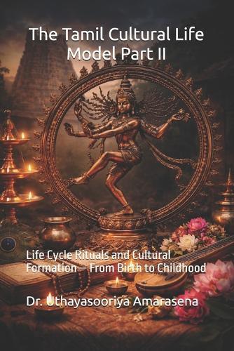The Tamil Cultural Life Model Part II: Life Cycle Rituals and Cultural Formation - From Birth to Childhood