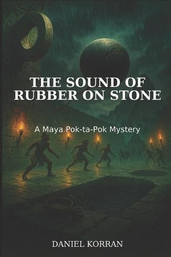The Sound of Rubber on Stone: A Maya Pok-ta-Pok Mystery