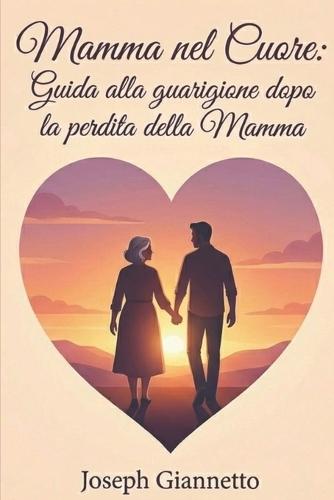 Mamma nel Cuore: Guida alla Guarigione dopo la Perdita della Mamma