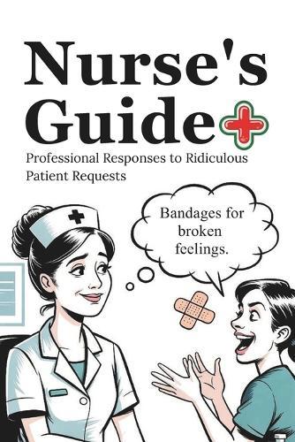 Nurse's Guide: Professional Responses to Ridiculous Patient Requests