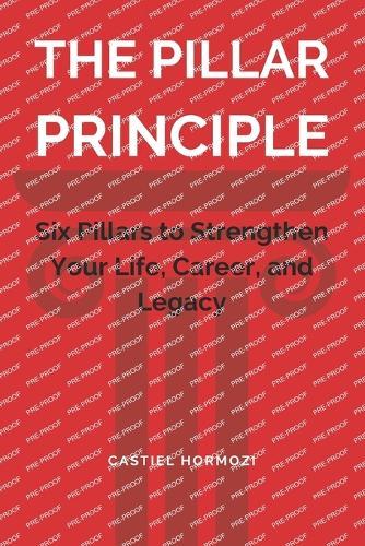 The PILLAR Principle: Six Pillars to Strengthen Your Life, Career, and Legacy