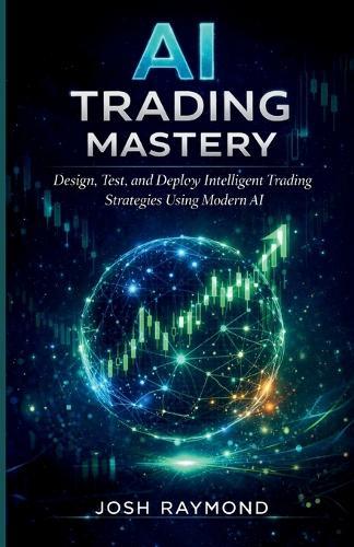 AI Trading Mastery: Design, Test, and Deploy Intelligent Trading Strategies Using Modern AI