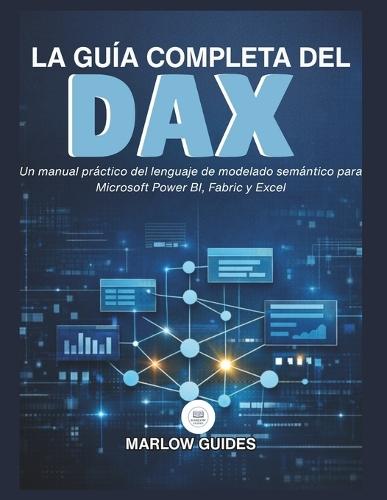 La guía completa del DAX: Un manual práctico del lenguaje de modelado semántico para Microsoft Power BI, Fabric y Excel