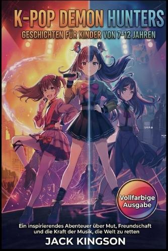 K-Pop D*mon Hunters Geschichten Für Kinder Von 7-12 Jahren: Ein inspirierendes Abenteuer über Mut, Freundschaft und die Kraft der Musik, die Welt zu retten (German Edition)