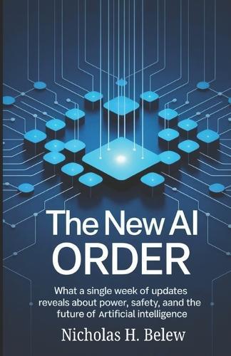 The New AI Order: What a Single Week of Updates Reveals About Power, Safety, and the Future of Artificial Intelligence.