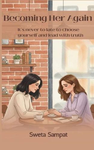 Becoming Her Again: It's Never Too Late to Choose Yourself and Lead with Truth