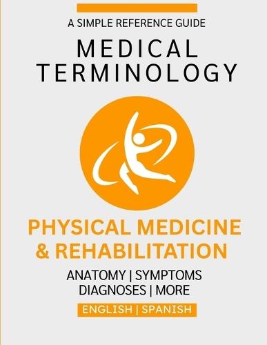 Physical Medicine & Rehabilitation Medical Terminology Guide (English & Spanish)