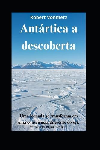 Antártica a descoberta: Uma jornada se transforma em uma consciência diferente do ser.
