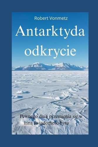 Antarktyda odkrycie: Pewnego dnia przemienia się w inną świadomośc bytu