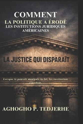 La justice qui disparaît: Comment la politique a érodé les institutions juridiques américaines