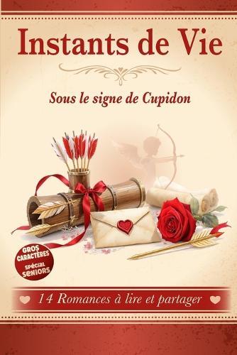 Instants de Vie Sous le Signe de Cupidon: 14 Romances à lire et à partager. Histoires courtes, écrites en gros caractères, suivies de questions pour prolonger la lecture