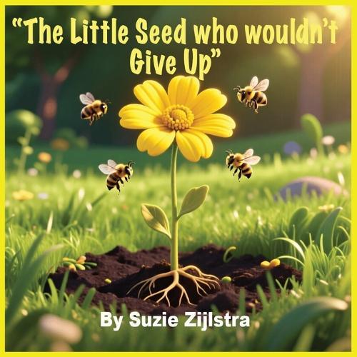The Little Seed Who Wouldn't Give Up: A Story About Patience, Growth, and Quiet Strength