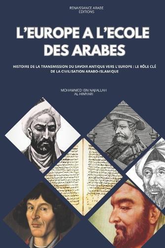 L'Europe à l'école des Arabes, Histoire de la Transmission du Savoir Antique vers l'Europe: le rôle clé de la civilisation arabo-islamique