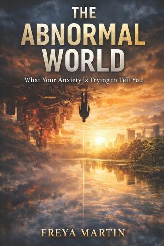 The Abnormal World: What Your Anxiety Is Trying to Tell You