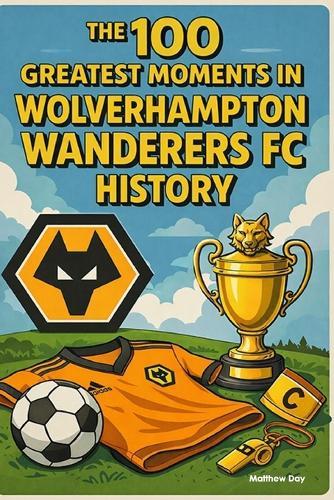 The 100 Greatest Moments in Wolverhampton Wanderers History