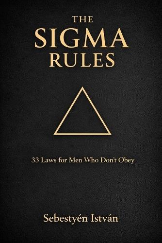 The SIGMA Rules: 33 Laws for Men Who Don't Obey