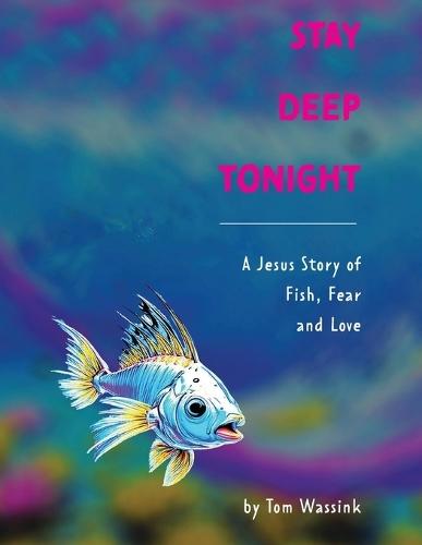 Stay Deep Tonight: A Jesus Story of Fish, Fear and Love