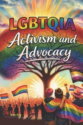 LGBTQIA+ Activism and Advocacy: A Global History of Resistance, Community Care, and Social Change
