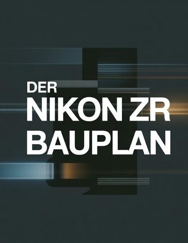 Der Nikon ZR Bauplan