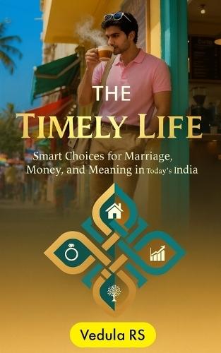 The Timely Life: Smart Choices for Marriage, Money, and Meaning in Today's India