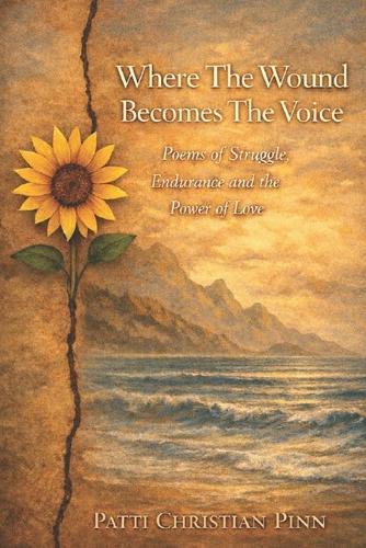 Where The Wound Becomes The Voice: Poems of Struggle, Endurance and the Power of Love