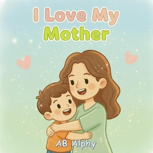 I Love My Mother: A Simple Story About a Mother's Love